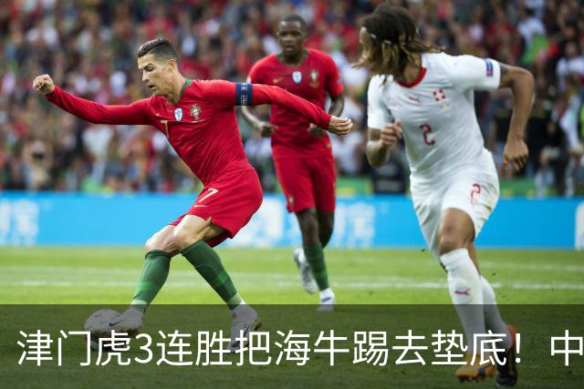 津门虎3连胜把海牛踢去垫底！中超保级形势一夜巨变，申花也慌了