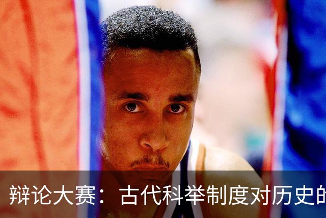 辩论大赛：古代科举制度对历史的贡献，总体上是利大于弊还是弊大于利？